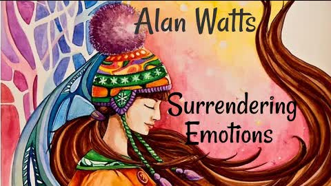Alan Watts ~ Surrendering Our Emotions