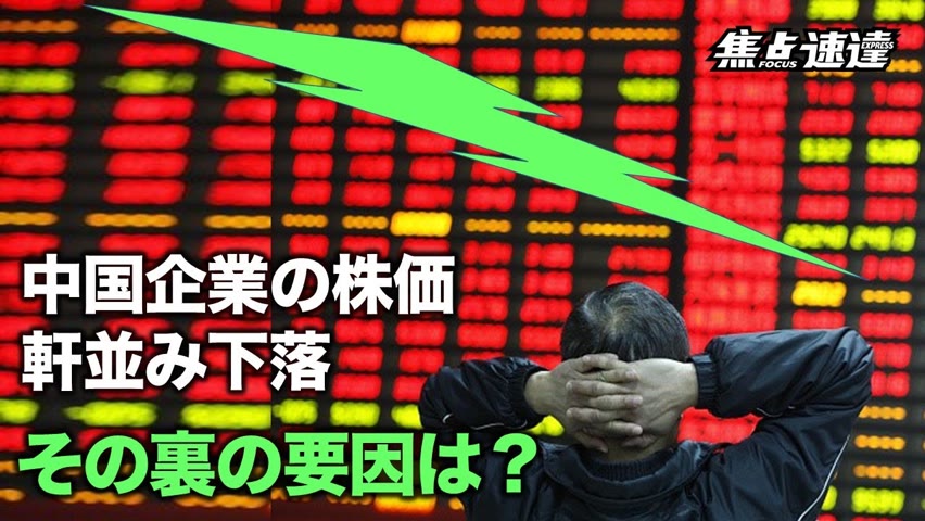 【焦点速達】中国の上場企業の株価が大暴落。A株、香港株、米国株で軒並み急落している。分析によると、複数の要因が大陸経済に衝撃を与えている。