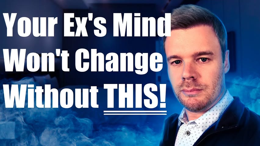 What Makes An Ex Change Their Mind About The Me and the Relationship?