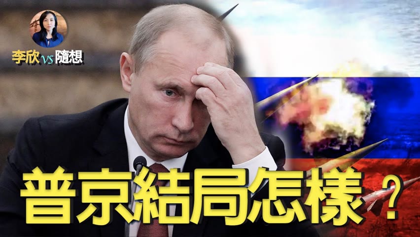 🔥🔥 俄烏戰火紛飛：普京結局會怎樣？（李欣隨想 117）