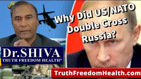 Dr.SHIVA: Why Did US/NATO Double-Cross Russia?