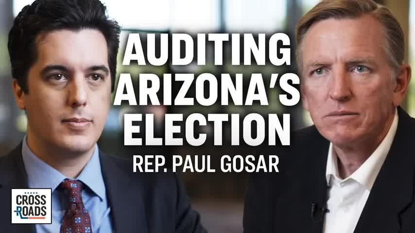 Rep Gosar: Auditing Arizona's Election; Media Disinfo May Have Violated Law | Crossroads