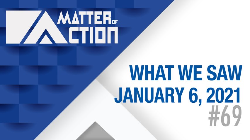 What We Saw January 6th | Matter of Action #69