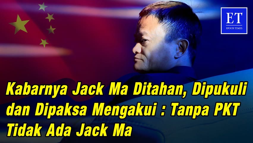 Kabarnya Jack Ma Ditahan, Dipukuli dan Dipaksa Mengakui : Tanpa PKT Tidak Ada Jack Ma