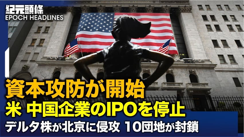 米国は中国企業のIPOを停止   米中資本市場の攻防を開始 |  デルタ株が北京に侵入、薬局・スーパーで買占め発生