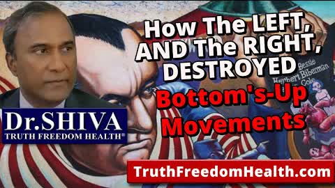 "Dr.SHIVA: How The LEFT, AND The RIGHT, DESTROYED Bottom's-Up Movements