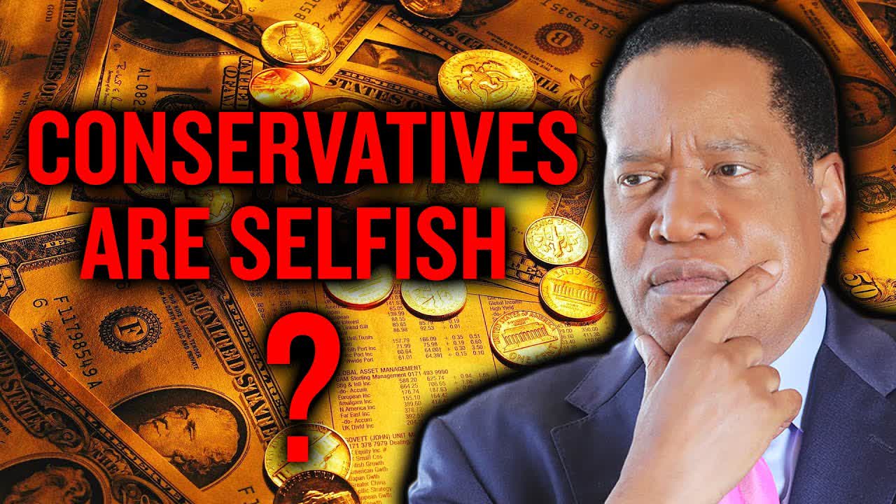 Larry Elder Debunks the Myth About Selfish and Greedy Conservatives | Larry Elder