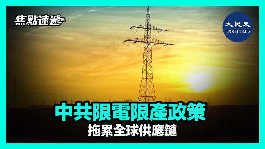 【焦點速遞】中共最近的限電限產政策導致家庭停電，迫使工廠減產，有可能進一步減緩中國經濟增長，並拖累全球供應鏈