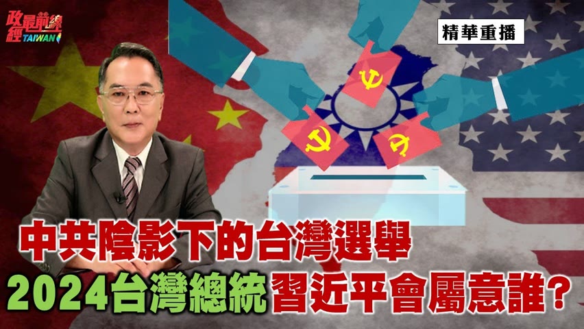 [精華]宋國誠教授:中共陰影下的台灣選舉2024台灣總統 習近平會屬意誰?@政經最前線
