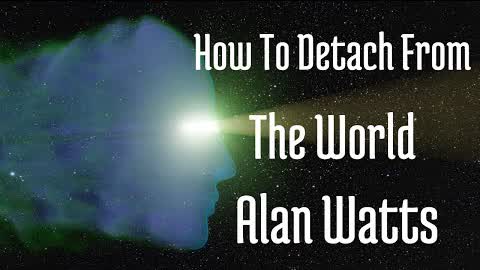 Alan Watts ~ How To Detach From The World