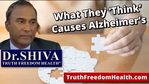 Dr.SHIVA: What They 'Think' Causes Alzheimer's