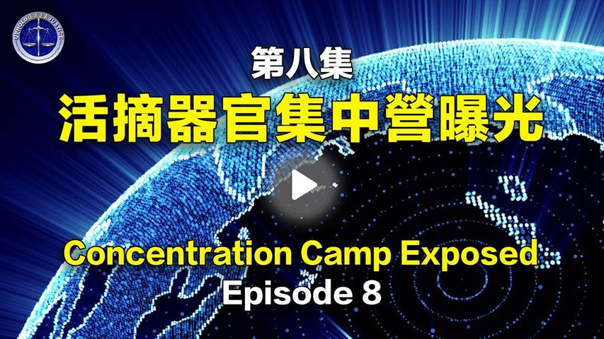【鐵證如山系列講座】第08集 活摘器官集中營曝光  Episode 8 Concentration Camp Exposed