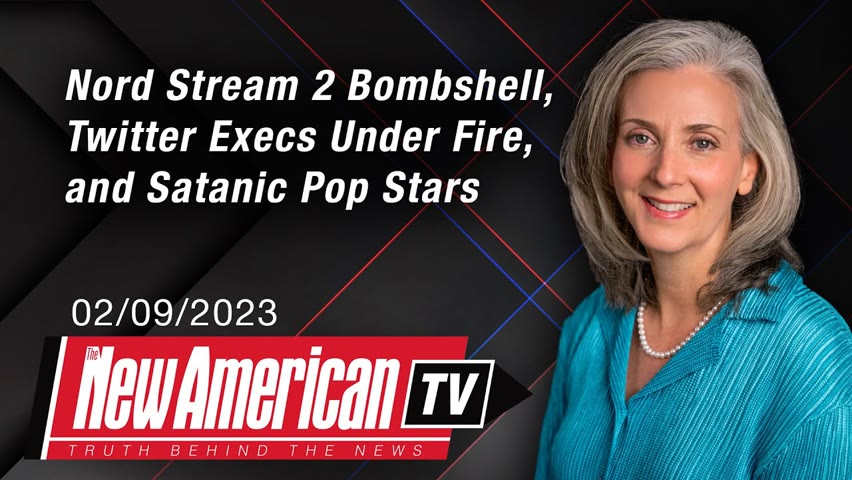 Nord Stream 2 Bombshell, Twitter Execs Under Fire, and Satanic Pop Stars | The New American TV