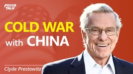 The Cold War Never Ended; It Just Shifted to China | Clyde Prestowitz | Focus Talk